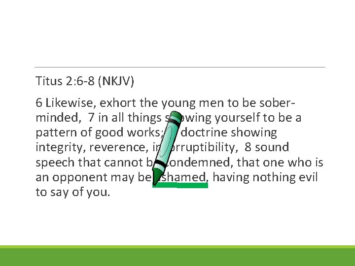 Titus 2: 6 -8 (NKJV) 6 Likewise, exhort the young men to be soberminded,