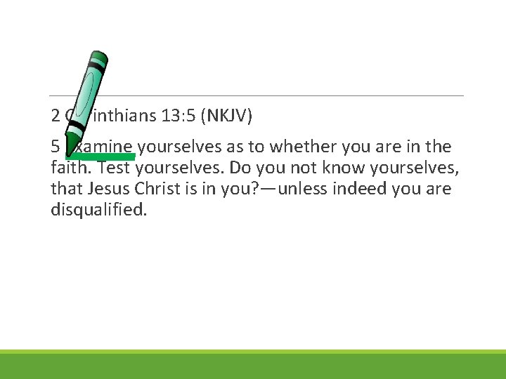 2 Corinthians 13: 5 (NKJV) 5 Examine yourselves as to whether you are in