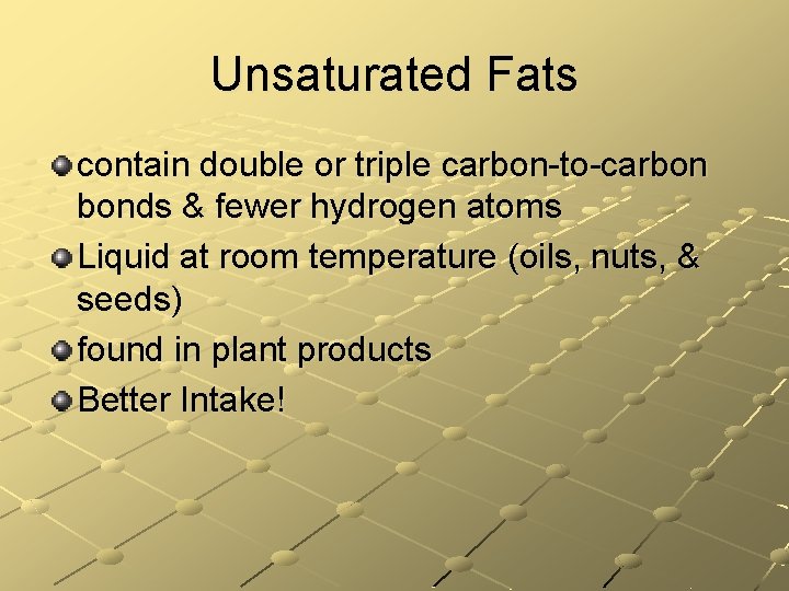Unsaturated Fats contain double or triple carbon-to-carbon bonds & fewer hydrogen atoms Liquid at