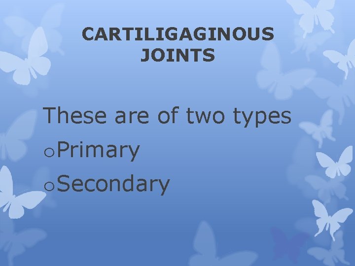 CARTILIGAGINOUS JOINTS These are of two types o. Primary o. Secondary 