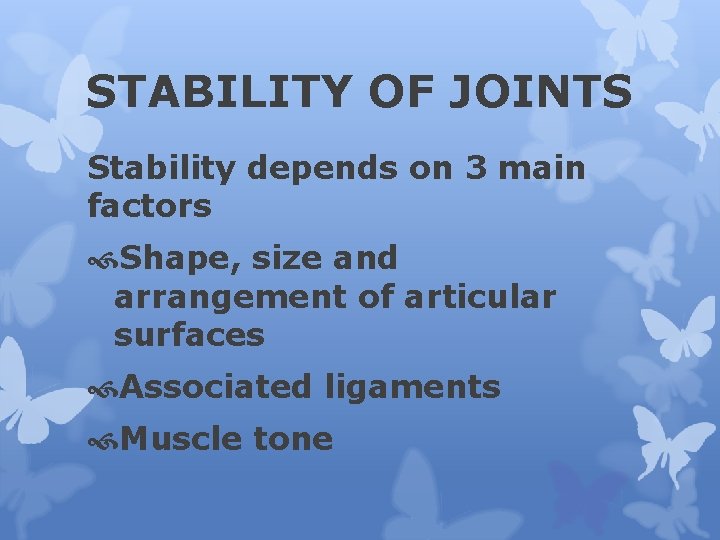 STABILITY OF JOINTS Stability depends on 3 main factors Shape, size and arrangement of