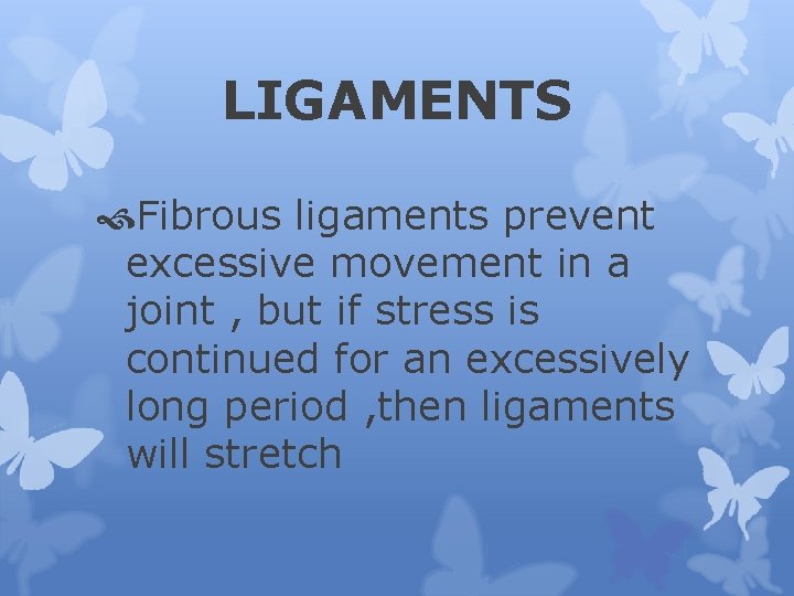 LIGAMENTS Fibrous ligaments prevent excessive movement in a joint , but if stress is