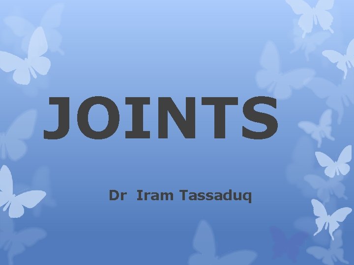 JOINTS Dr Iram Tassaduq 