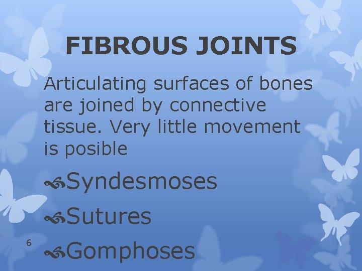 FIBROUS JOINTS Articulating surfaces of bones are joined by connective tissue. Very little movement