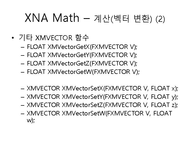XNA Math – 계산(벡터 변환) (2) • 기타 XMVECTOR 함수 – – FLOAT XMVector.