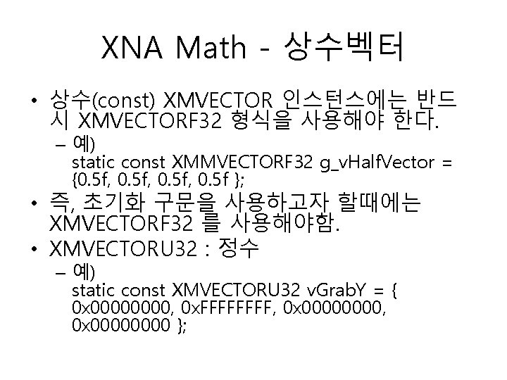 XNA Math - 상수벡터 • 상수(const) XMVECTOR 인스턴스에는 반드 시 XMVECTORF 32 형식을 사용해야