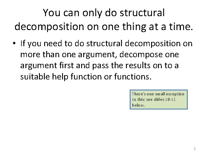 You can only do structural decomposition on one thing at a time. • If