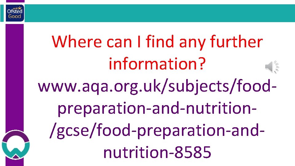 Where can I find any further information? www. aqa. org. uk/subjects/foodpreparation-and-nutrition/gcse/food-preparation-andnutrition-8585 