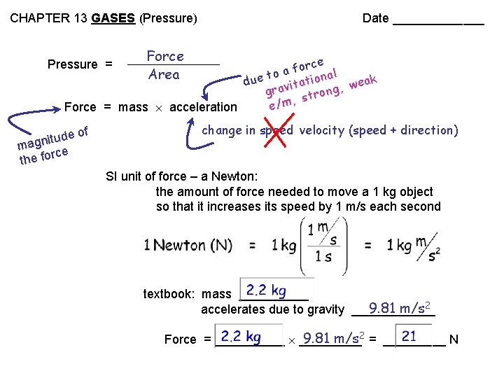 CHAPTER 13 GASES (Pressure) Pressure = Date _______ Force Area Force = mass acceleration