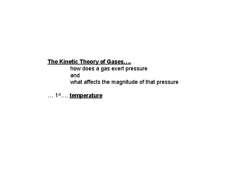 The Kinetic Theory of Gases…. how does a gas exert pressure and what affects