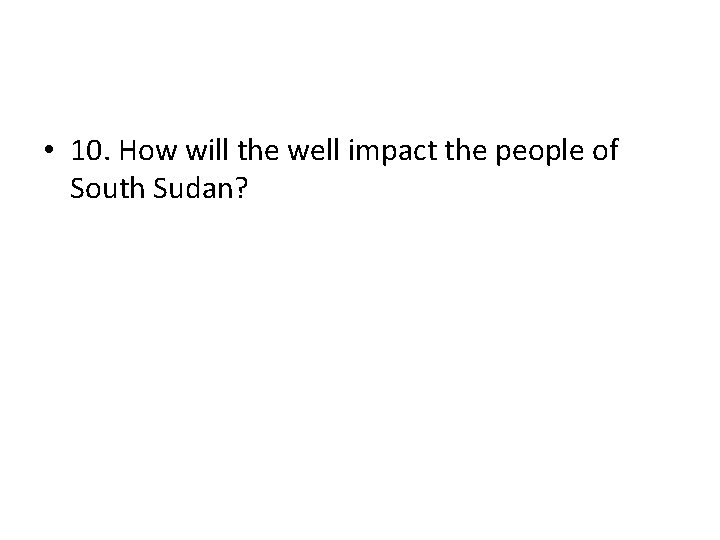  • 10. How will the well impact the people of South Sudan? 