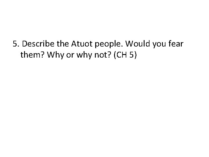 5. Describe the Atuot people. Would you fear them? Why or why not? (CH