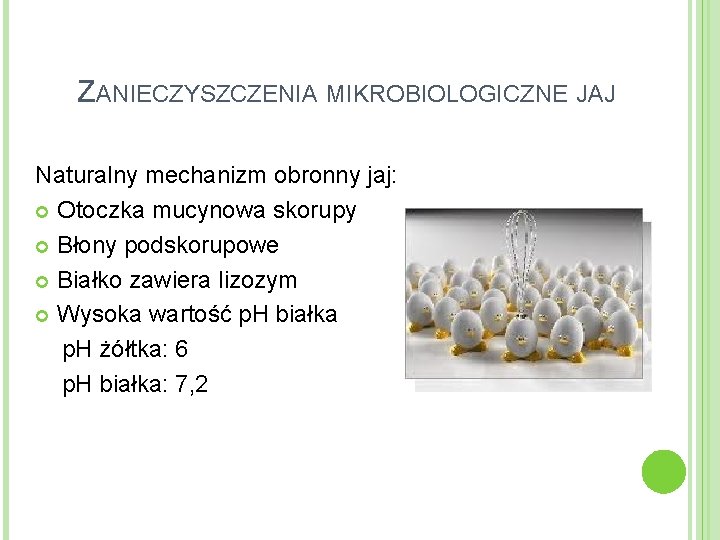 ZANIECZYSZCZENIA MIKROBIOLOGICZNE JAJ Naturalny mechanizm obronny jaj: Otoczka mucynowa skorupy Błony podskorupowe Białko zawiera