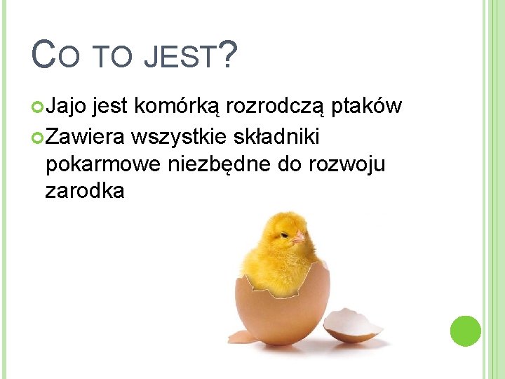 CO TO JEST? Jajo jest komórką rozrodczą ptaków Zawiera wszystkie składniki pokarmowe niezbędne do