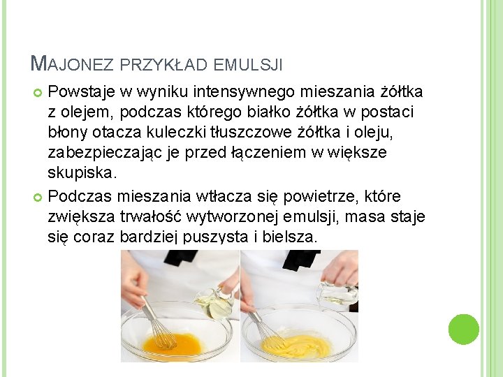 MAJONEZ PRZYKŁAD EMULSJI Powstaje w wyniku intensywnego mieszania żółtka z olejem, podczas którego białko