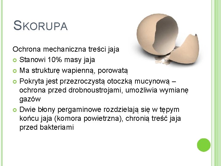 SKORUPA Ochrona mechaniczna treści jaja Stanowi 10% masy jaja Ma strukturę wapienną, porowatą Pokryta