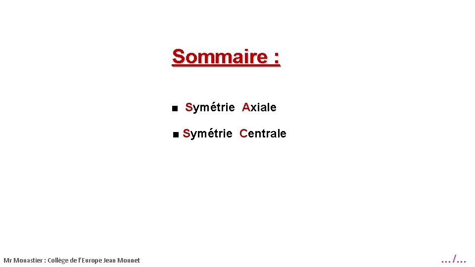 Sommaire : ■ Symétrie Axiale ■ Symétrie Centrale Mr Monastier : Collège de l’Europe
