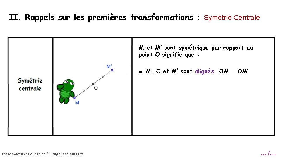 II. Rappels sur les premières transformations : Symétrie Centrale M et M’ sont symétrique