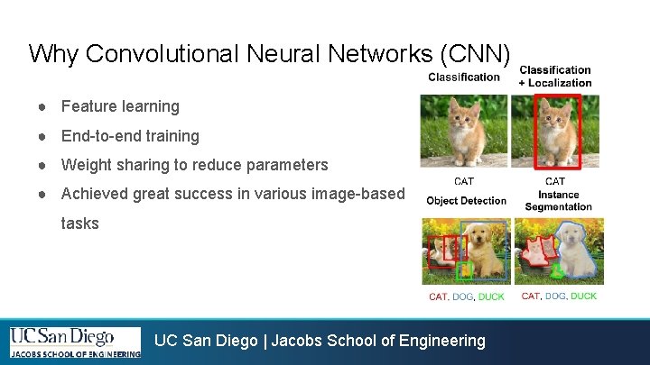 Why Convolutional Neural Networks (CNN) ● Feature learning ● End-to-end training ● Weight sharing Why Convolutional Neural Networks (CNN) ● Feature learning ● End-to-end training ● Weight sharing