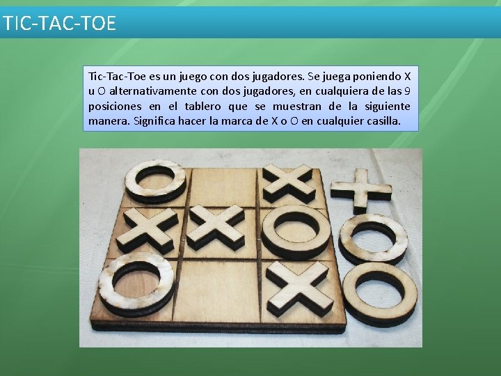 TIC-TAC-TOE Tic-Tac-Toe es un juego con dos jugadores. Se juega poniendo X u O