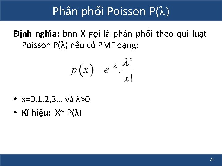 Phân phối Poisson P(λ) Định nghĩa: bnn X gọi là phân phối theo qui