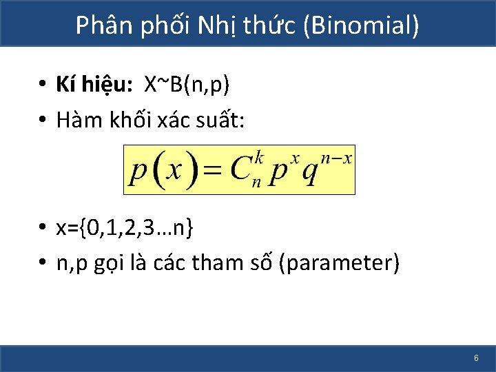 Phân phối Nhị thức (Binomial) • Kí hiệu: X~B(n, p) • Hàm khối xác