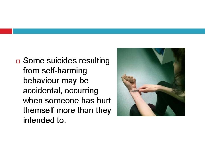  Some suicides resulting from self-harming behaviour may be accidental, occurring when someone has
