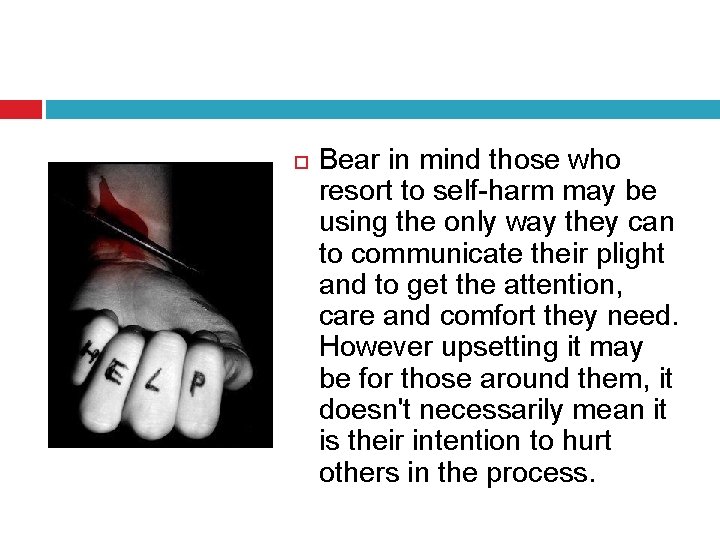  Bear in mind those who resort to self-harm may be using the only