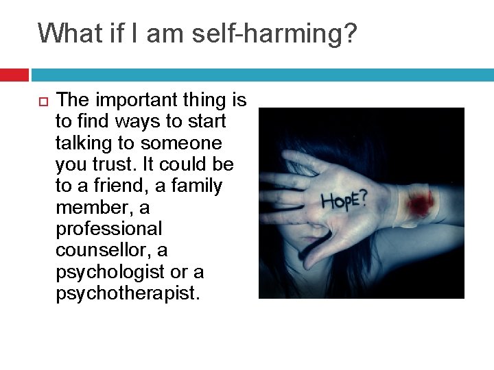 What if I am self-harming? The important thing is to find ways to start