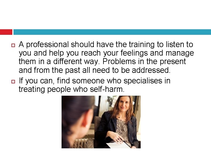  A professional should have the training to listen to you and help you