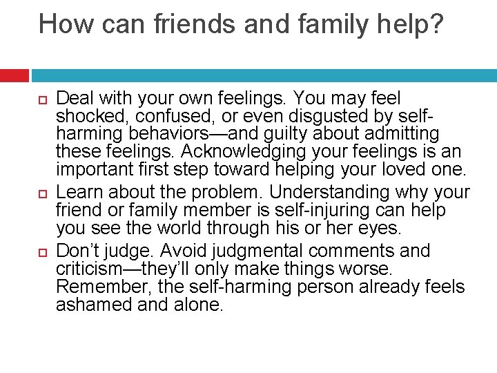 How can friends and family help? Deal with your own feelings. You may feel