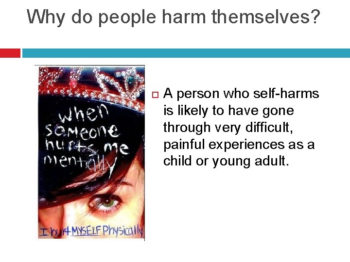 Why do people harm themselves? A person who self-harms is likely to have gone