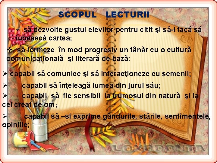 SCOPUL LECTURII ü să dezvolte gustul elevilor pentru citit şi să-i facă să iubească