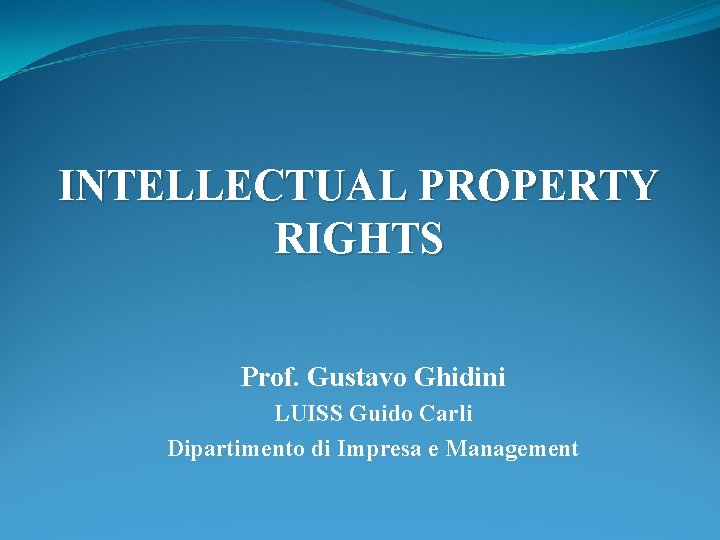 INTELLECTUAL PROPERTY RIGHTS Prof. Gustavo Ghidini LUISS Guido Carli Dipartimento di Impresa e Management