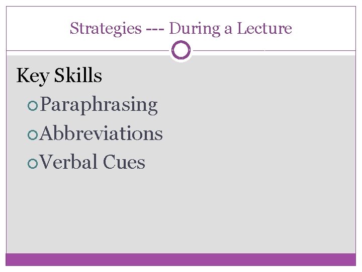 Strategies --- During a Lecture Key Skills Paraphrasing Abbreviations Verbal Cues 