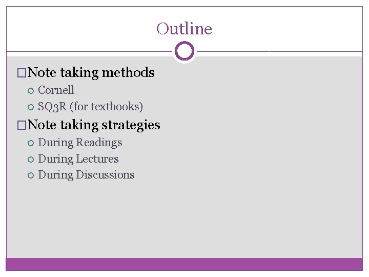 Outline �Note taking methods Cornell SQ 3 R (for textbooks) �Note taking strategies During