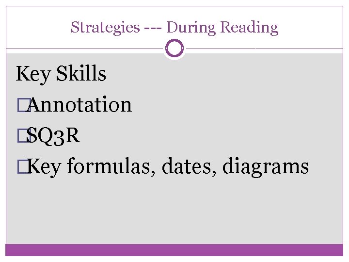 Strategies --- During Reading Key Skills �Annotation �SQ 3 R �Key formulas, dates, diagrams