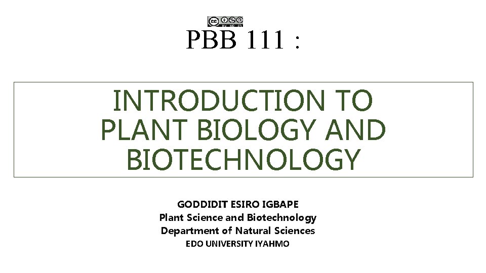 PBB 111 : INTRODUCTION TO PLANT BIOLOGY AND BIOTECHNOLOGY GODDIDIT ESIRO IGBAPE Plant Science