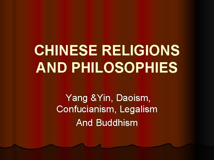 CHINESE RELIGIONS AND PHILOSOPHIES Yang &Yin, Daoism, Confucianism, Legalism And Buddhism 