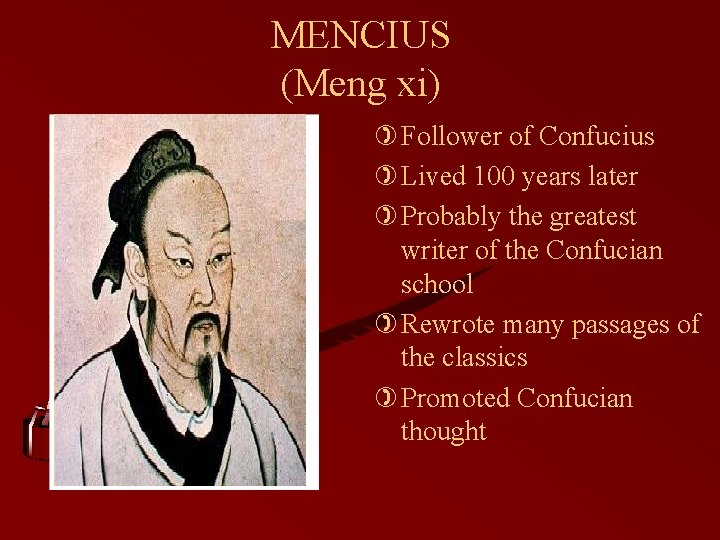 MENCIUS (Meng xi) ) Follower of Confucius ) Lived 100 years later ) Probably