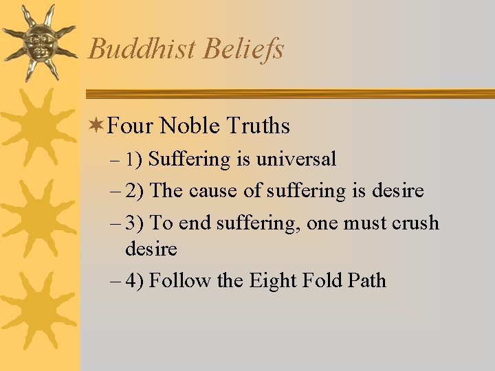 Buddhist Beliefs ¬Four Noble Truths – 1) Suffering is universal – 2) The cause