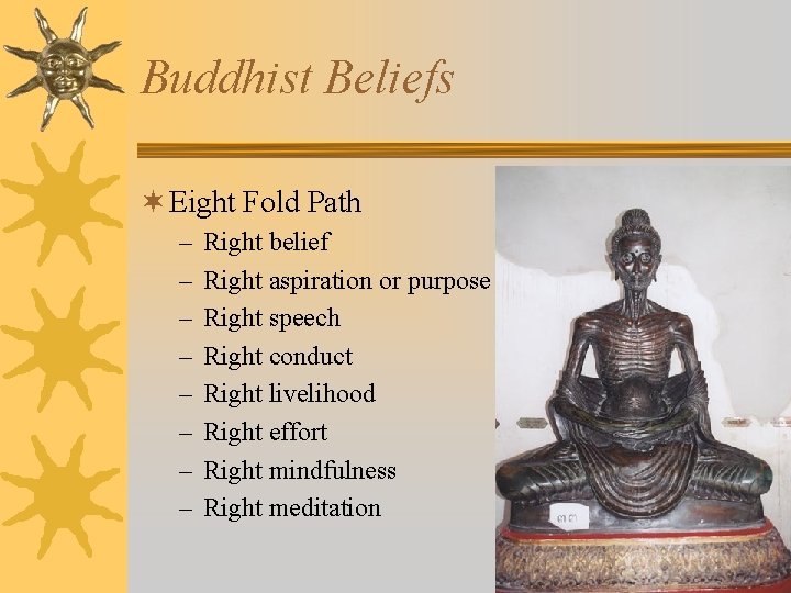 Buddhist Beliefs ¬ Eight Fold Path – – – – Right belief Right aspiration