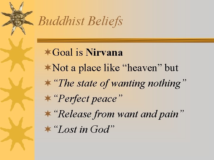 Buddhist Beliefs ¬Goal is Nirvana ¬Not a place like “heaven” but ¬“The state of