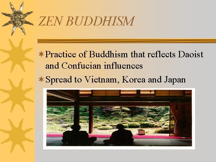 ZEN BUDDHISM ¬Practice of Buddhism that reflects Daoist and Confucian influences ¬Spread to Vietnam,