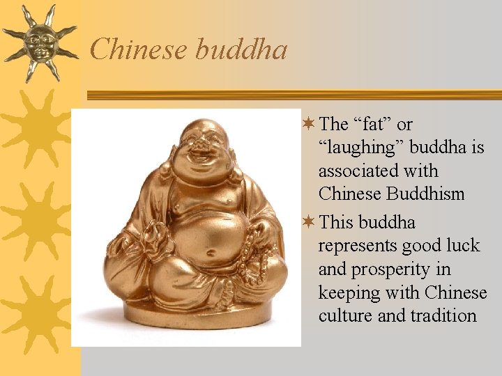 Chinese buddha ¬ The “fat” or “laughing” buddha is associated with Chinese Buddhism ¬