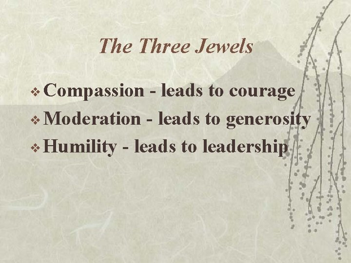 The Three Jewels v Compassion - leads to courage v Moderation - leads to