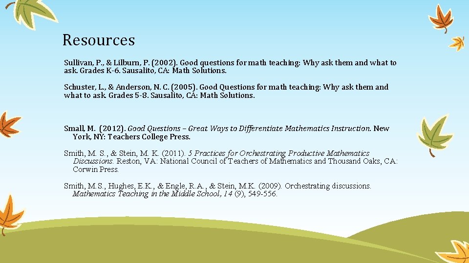 Resources Sullivan, P. , & Lilburn, P. (2002). Good questions for math teaching: Why