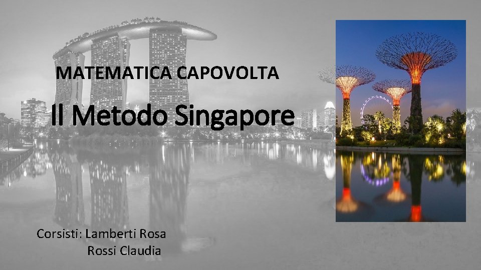 MATEMATICA CAPOVOLTA Il Metodo Singapore Corsisti: Lamberti Rosa Rossi Claudia 