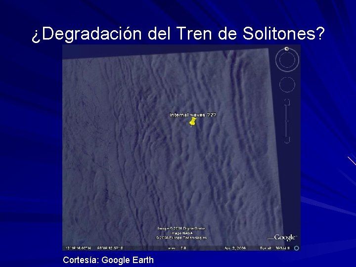 ¿Degradación del Tren de Solitones? Cortesía: Google Earth 