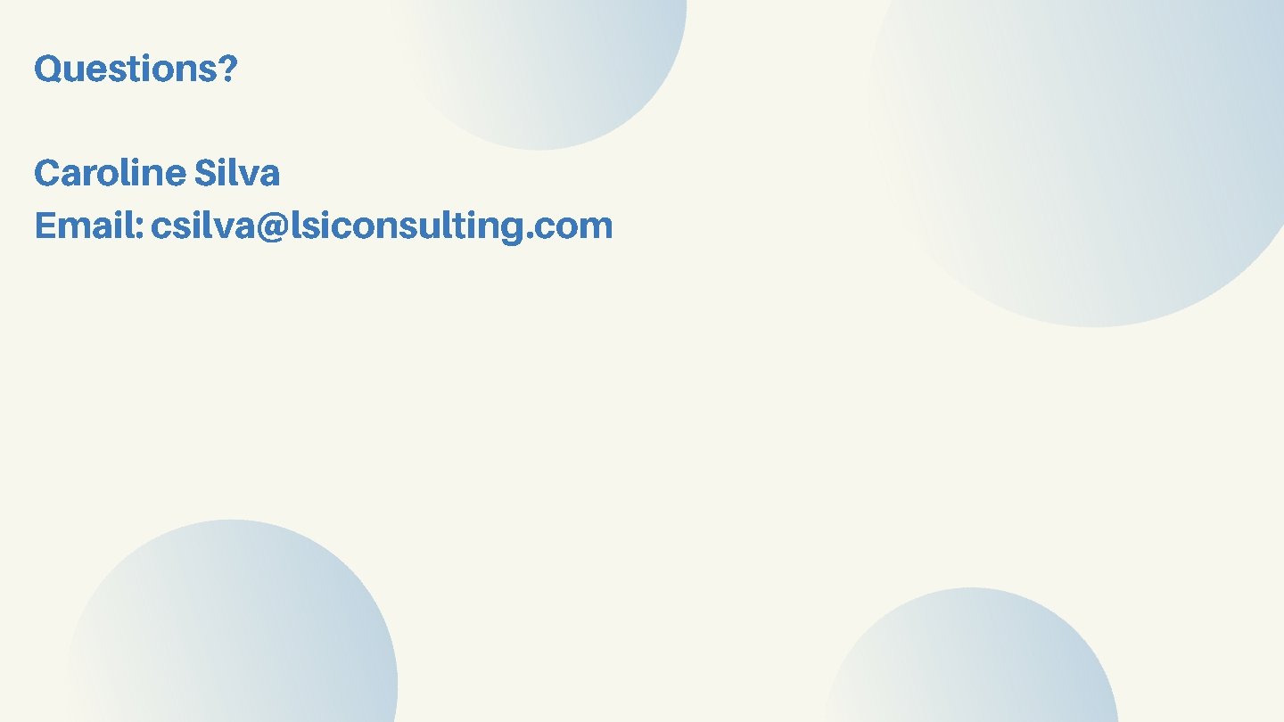 Questions? Caroline Silva Email: csilva@lsiconsulting. com 